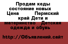 Продам кеды состояние новых  › Цена ­ 400 - Пермский край Дети и материнство » Детская одежда и обувь   